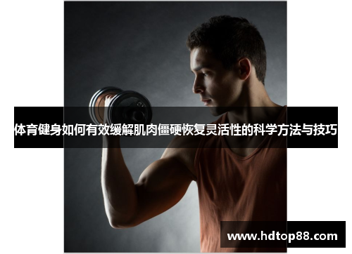 体育健身如何有效缓解肌肉僵硬恢复灵活性的科学方法与技巧